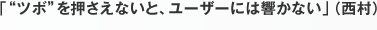 ツボを押さえないとユーザーには響かない